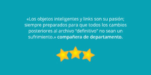 «Los objetos inteligentes y links son su pasión; siempre preparados para que todos los cambios posteriores al archivo “definitivo” no sean un sufrimiento.» compañera de departamento.